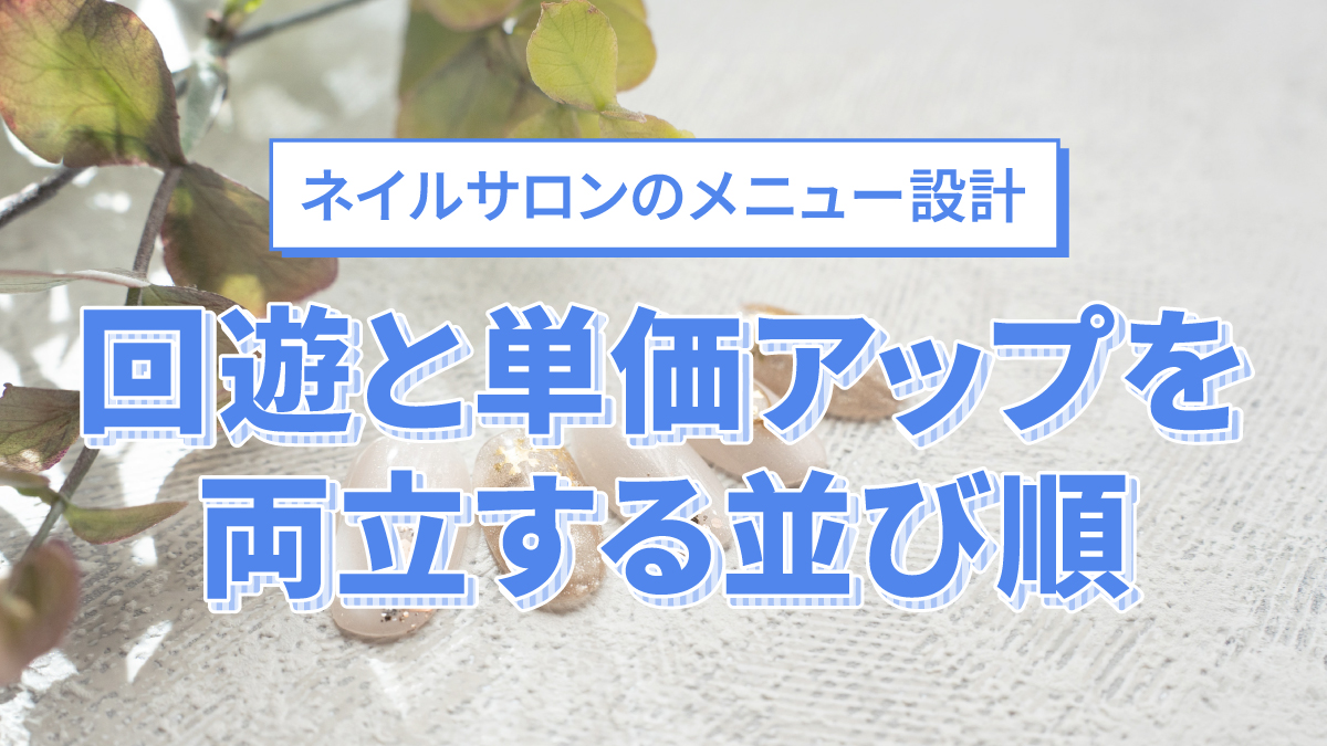ネイルサロンのメニュー設計|回遊と単価アップを両立する並び順
