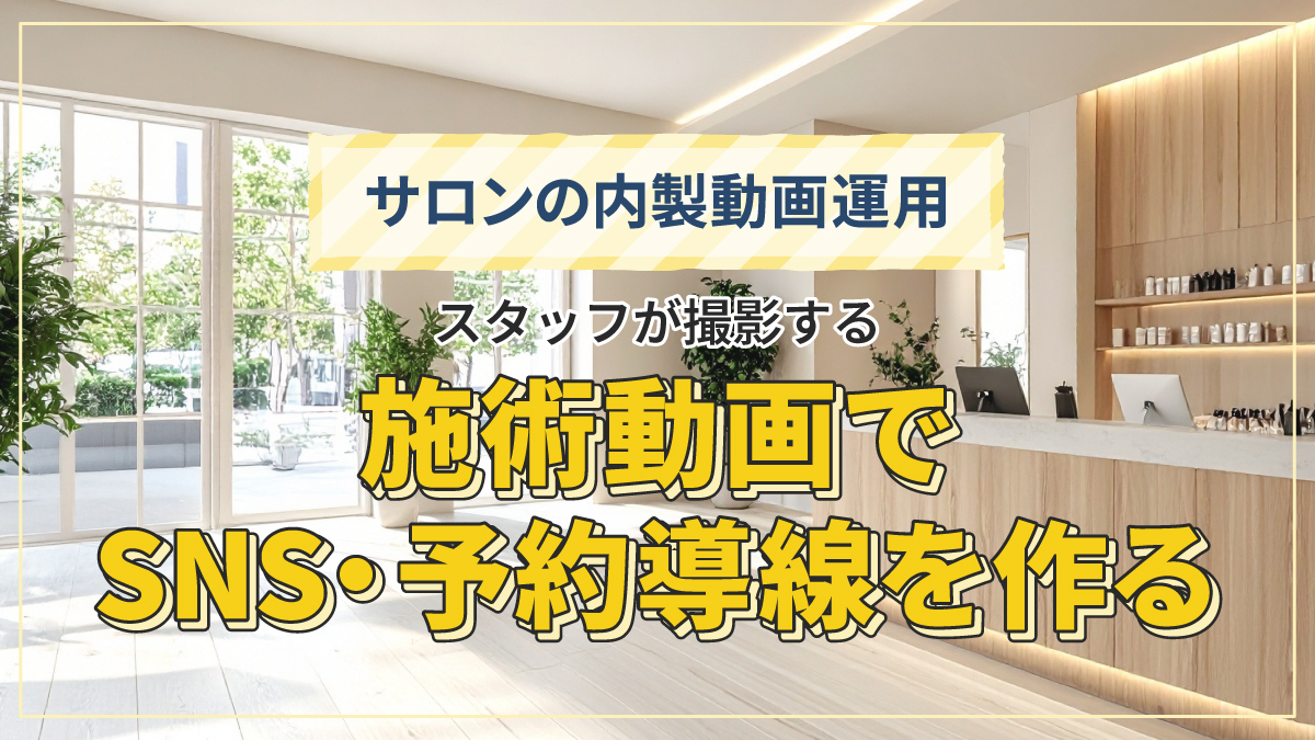サロンの内製動画運用|スタッフが撮影する施術動画でSNS・予約導線を作る
