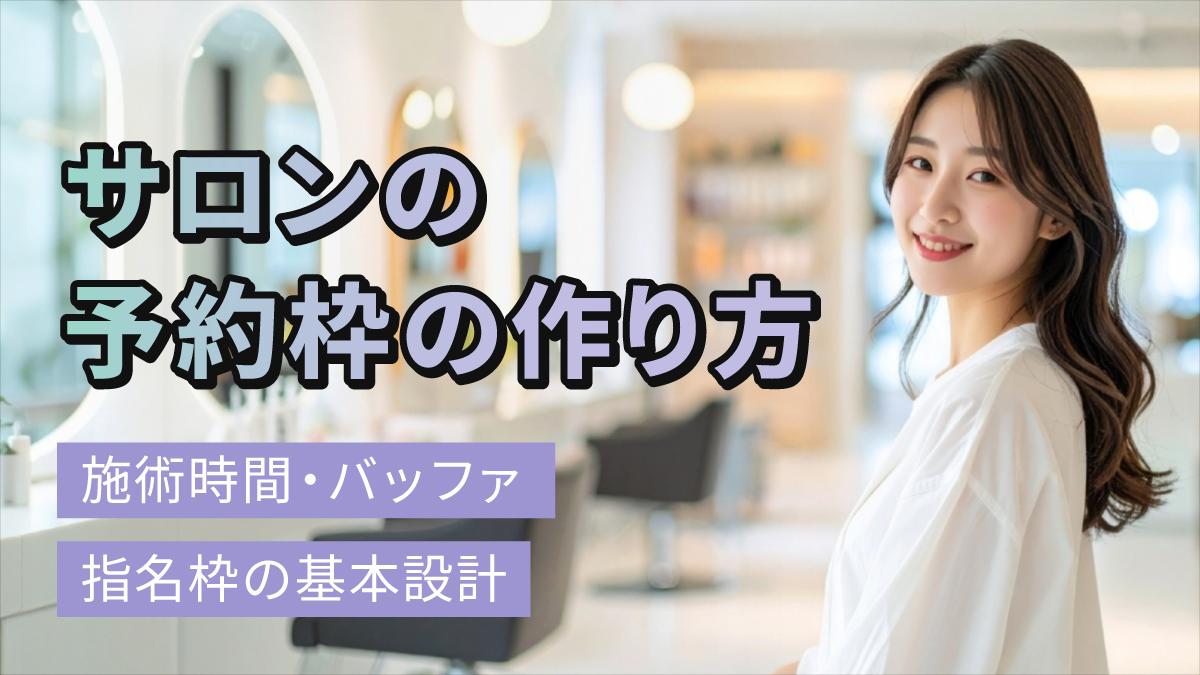 サロンの予約枠の作り方｜施術時間・バッファ・指名枠の基本設計